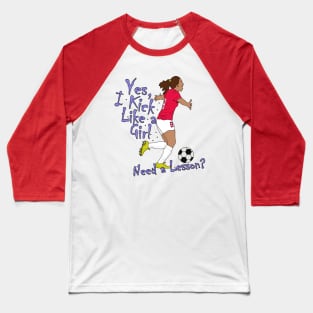 Yes, I Kick Like a Girl. Need a Lesson? Baseball T-Shirt